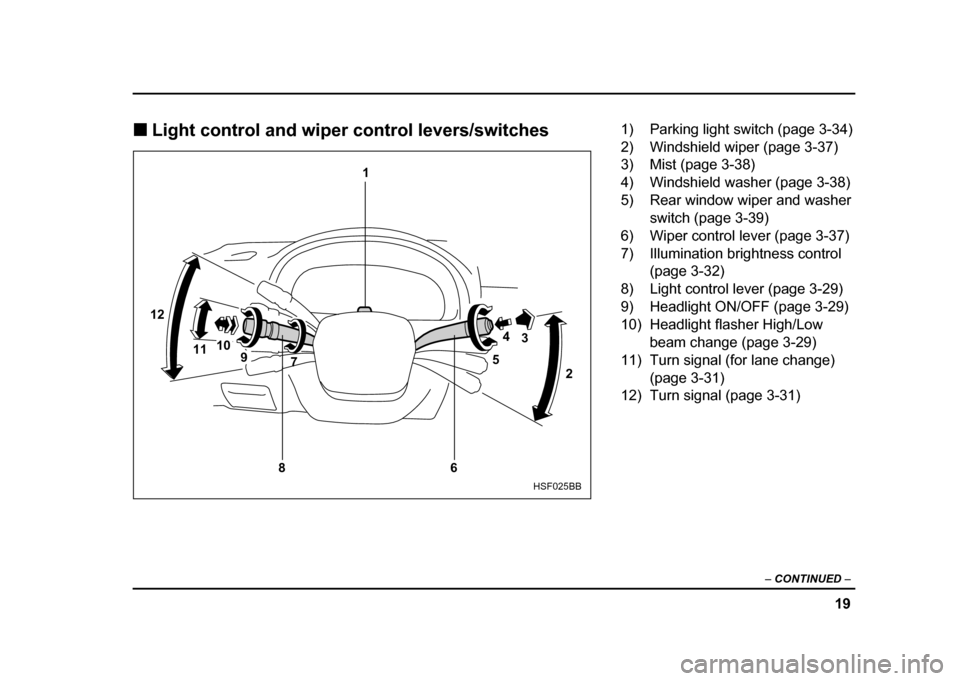 SUBARU IMPREZA 2004 2.G Owners Manual 19
–
 CONTINUED  –
!Light control and wiper control levers/switches
2
3
4
5
6
7
8
9
10
11
12 1
HSF025BB
1) Parking light switch (page 3-34) 
2) Windshield wiper (page 3-37)
3) Mist (page 3-38) 
4)