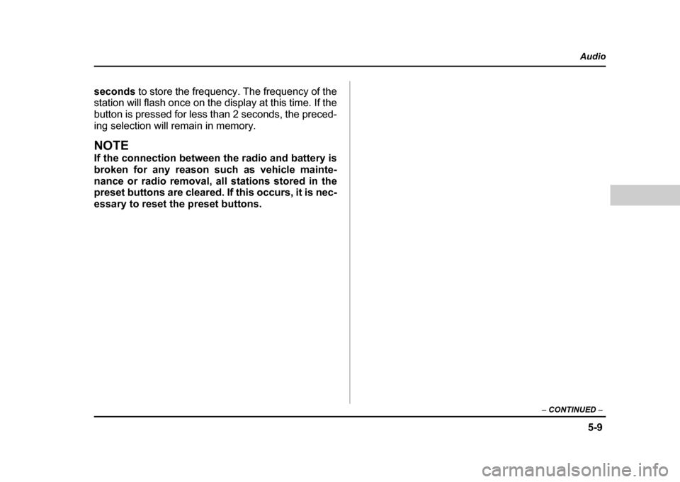 SUBARU IMPREZA 2004 2.G Owners Manual 5-9
Audio
–  CONTINUED  –
seconds to store the frequency. The frequency of the
station will flash once on the display at this time. If the 
button is pressed for less than 2 seconds, the preced-
i