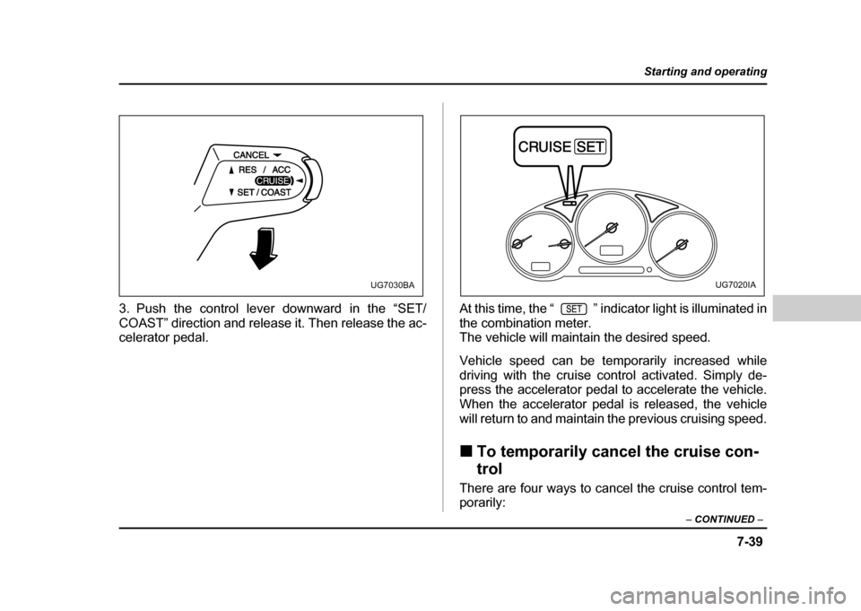 SUBARU IMPREZA 2004 2.G Owners Manual 7-39
Starting and operating
– CONTINUED –
3. Push the control lever downward in the “SET/
COAST” direction and release it. Then release the ac-
celerator pedal. At this time, the “ ” in SUBARU IMPREZA 2004 2.G Owners Manual 7-39
Starting and operating
– CONTINUED –
3. Push the control lever downward in the “SET/
COAST” direction and release it. Then release the ac-
celerator pedal. At this time, the “ ” in