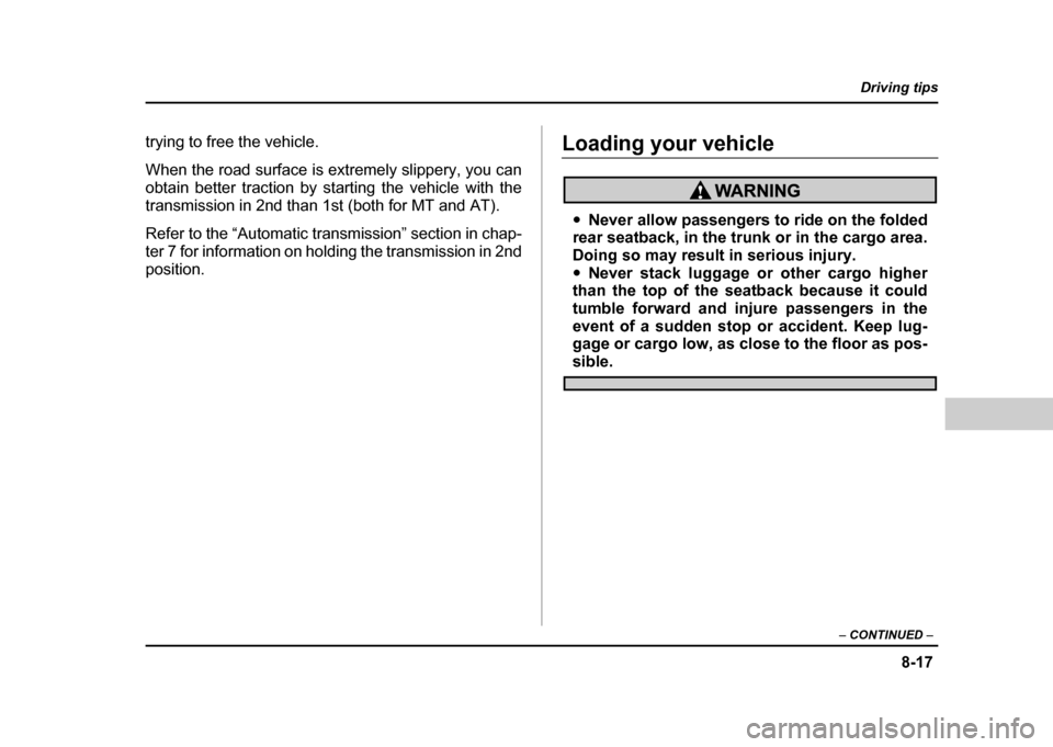 SUBARU IMPREZA 2004 2.G Owners Manual 8-17
Driving tips
–  CONTINUED  –
trying to free the vehicle. 
When the road surface is extremely slippery, you can 
obtain better traction by starting the vehicle with the
transmission in 2nd tha