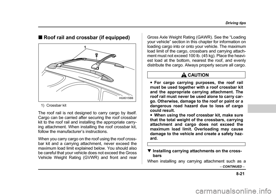 SUBARU IMPREZA 2004 2.G Owners Manual 8-21
Driving tips
– CONTINUED –
!Roof rail and crossbar (if equipped)
1) Crossbar kit
The roof rail is not designed to carry cargo by itself.
Cargo can be carried after securing the roof crossb SUBARU IMPREZA 2004 2.G Owners Manual 8-21
Driving tips
– CONTINUED –
!Roof rail and crossbar (if equipped)
1) Crossbar kit
The roof rail is not designed to carry cargo by itself.
Cargo can be carried after securing the roof crossb