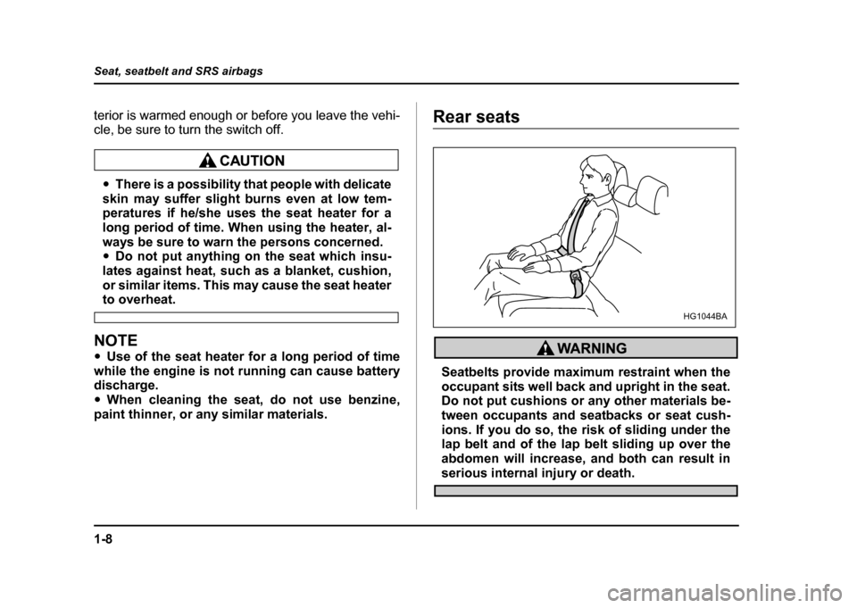SUBARU IMPREZA 2004 2.G Owners Guide 1-8
Seat, seatbelt and SRS airbags
terior is warmed enough or before you leave the vehi- 
cle, be sure to turn the switch off.
"
There is a possibility that people with delicate
skin may suffer slight