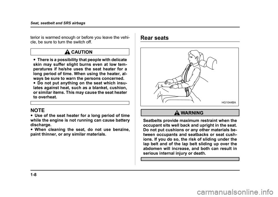SUBARU IMPREZA 2004 2.G Owners Manual 1-8
Seat, seatbelt and SRS airbags
terior is warmed enough or before you leave the vehi- 
cle, be sure to turn the switch off.
"
There is a possibility that people with delicate
skin may suffer slight