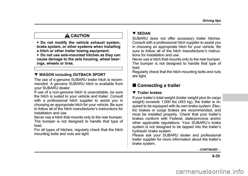 SUBARU IMPREZA 2004 2.G Owners Manual 8-35
Driving tips
–  CONTINUED  –
"Do not modify the vehicle exhaust system,
brake system, or other systems when installing 
a hitch or other trailer towing equipment." Do not use axle-mounted hit