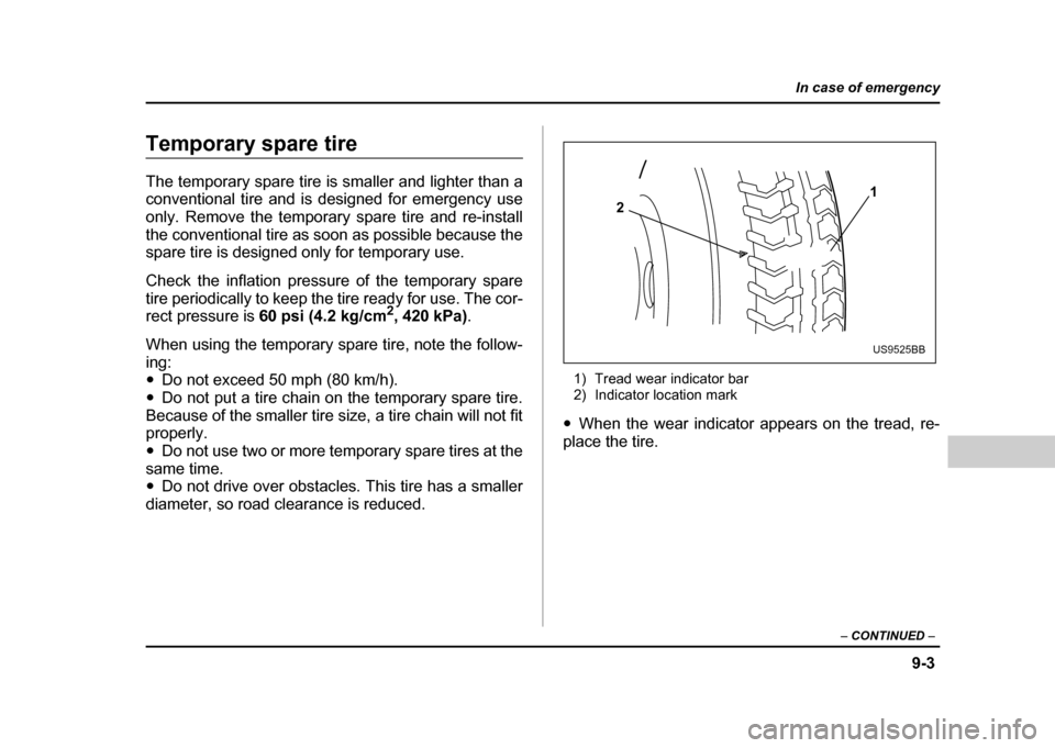 SUBARU IMPREZA 2004 2.G Owners Manual 9-3
In case of emergency
– CONTINUED  –
Temporary spare tire 
The temporary spare tire is smaller and lighter than a 
conventional tire and is designed for emergency use 
only. Remove the temporar