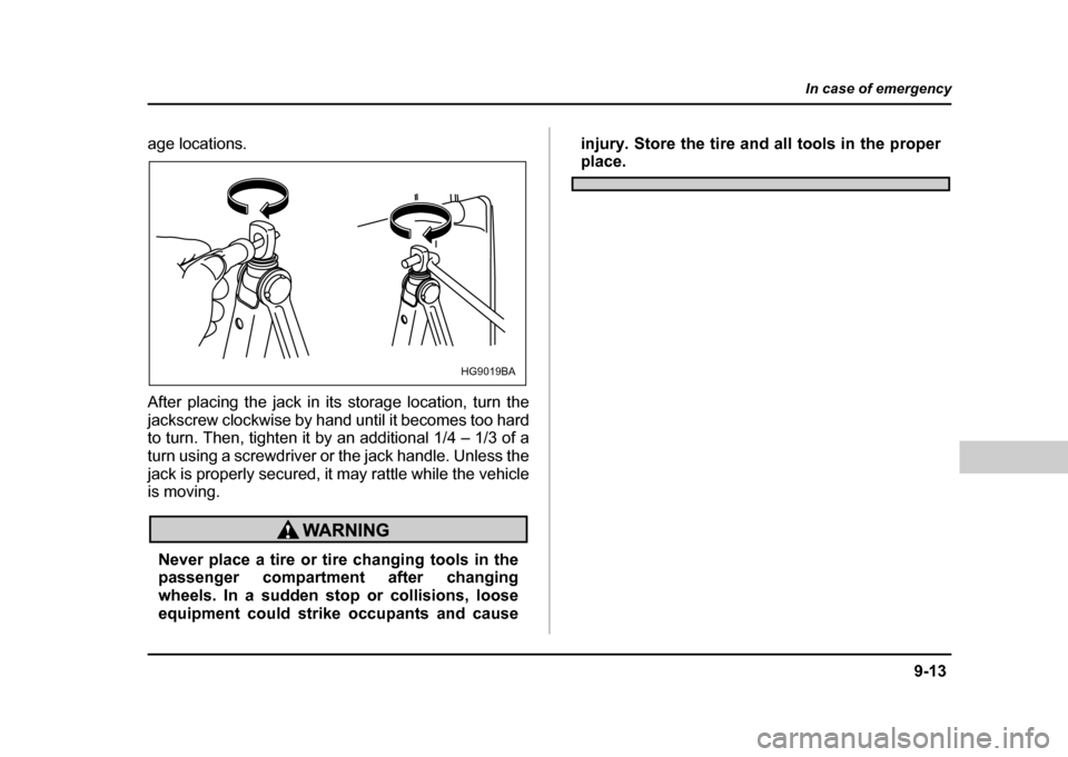 SUBARU IMPREZA 2004 2.G Owners Manual 9-13
In case of emergency
– CONTINUED  –
age locations. 
After placing the jack in its storage location, turn the 
jackscrew clockwise by hand until it becomes too hard 
to turn. Then, tighten it 