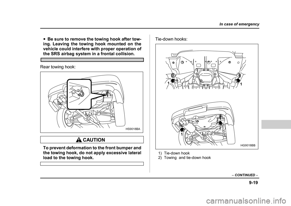 SUBARU IMPREZA 2004 2.G Owners Manual 9-19
In case of emergency
– CONTINUED  –
"Be sure to remove the towing hook after tow-
ing. Leaving the towing hook mounted on the 
vehicle could interfere with proper operation of
the SRS airbag 