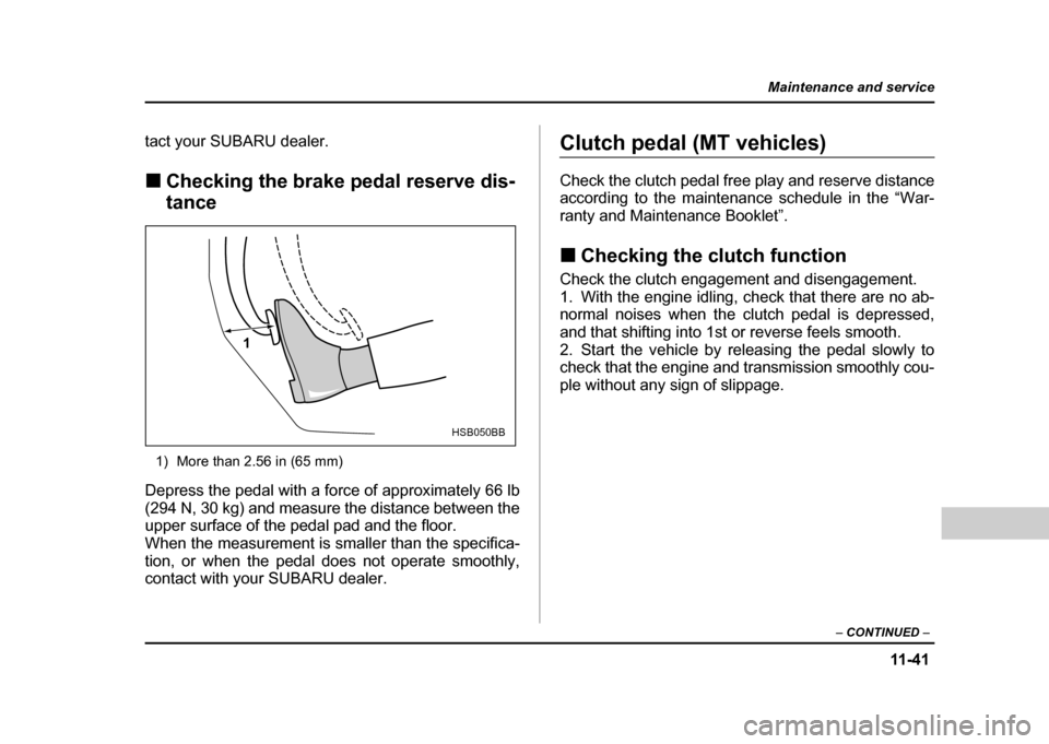 SUBARU IMPREZA 2004 2.G Owners Manual 11 -4 1
Maintenance and service
– CONTINUED –
tact your SUBARU dealer. !Checking the brake pedal reserve dis- tance
1) More than 2.56 in (65 mm)
Depress the pedal with a force of approximately 66 SUBARU IMPREZA 2004 2.G Owners Manual 11 -4 1
Maintenance and service
– CONTINUED –
tact your SUBARU dealer. !Checking the brake pedal reserve dis- tance
1) More than 2.56 in (65 mm)
Depress the pedal with a force of approximately 66