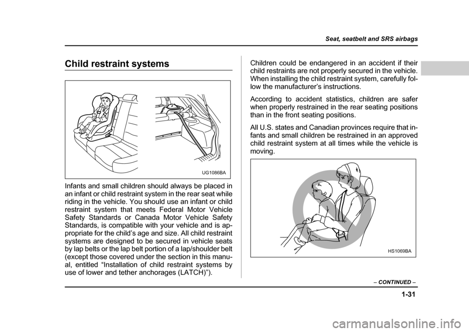 SUBARU IMPREZA 2004 2.G Workshop Manual 1-31
Seat, seatbelt and SRS airbags
– CONTINUED –
Child restraint systems
Infants and small children should always be placed in
an infant or child restraint system in the rear seat while
riding SUBARU IMPREZA 2004 2.G Workshop Manual 1-31
Seat, seatbelt and SRS airbags
– CONTINUED –
Child restraint systems
Infants and small children should always be placed in
an infant or child restraint system in the rear seat while
riding