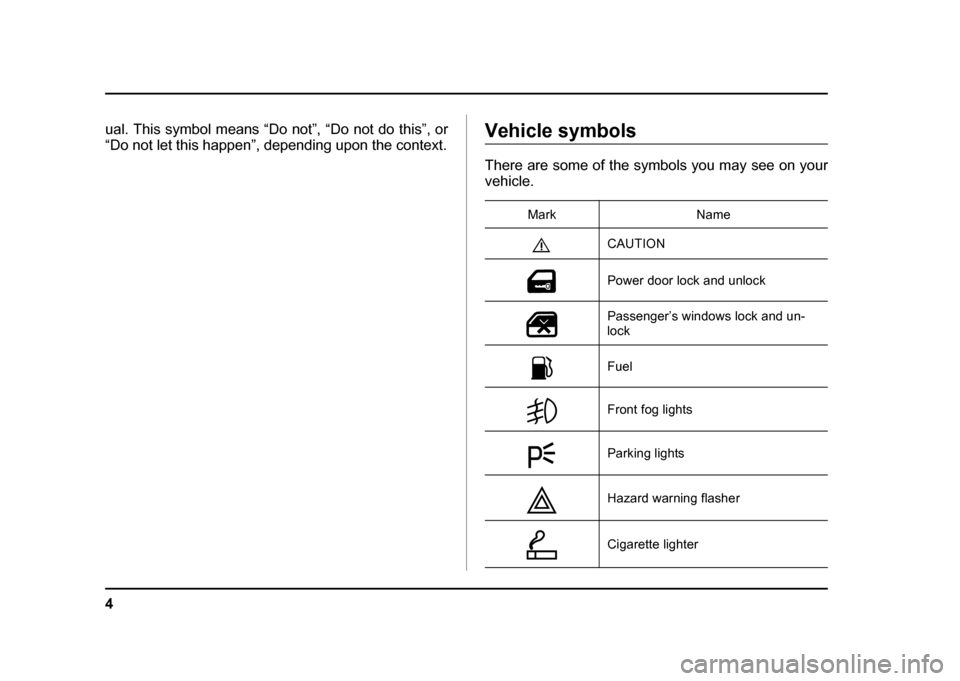 SUBARU IMPREZA 2004 2.G Owners Manual 4
ual. This symbol means “Do not”, “Do not do this”, or
“Do not let this happen”, depending upon the context.Vehicle symbols
There are some of the symbols you may see on your vehicle.Mar SUBARU IMPREZA 2004 2.G Owners Manual 4
ual. This symbol means “Do not”, “Do not do this”, or
“Do not let this happen”, depending upon the context.Vehicle symbols
There are some of the symbols you may see on your vehicle.Mar