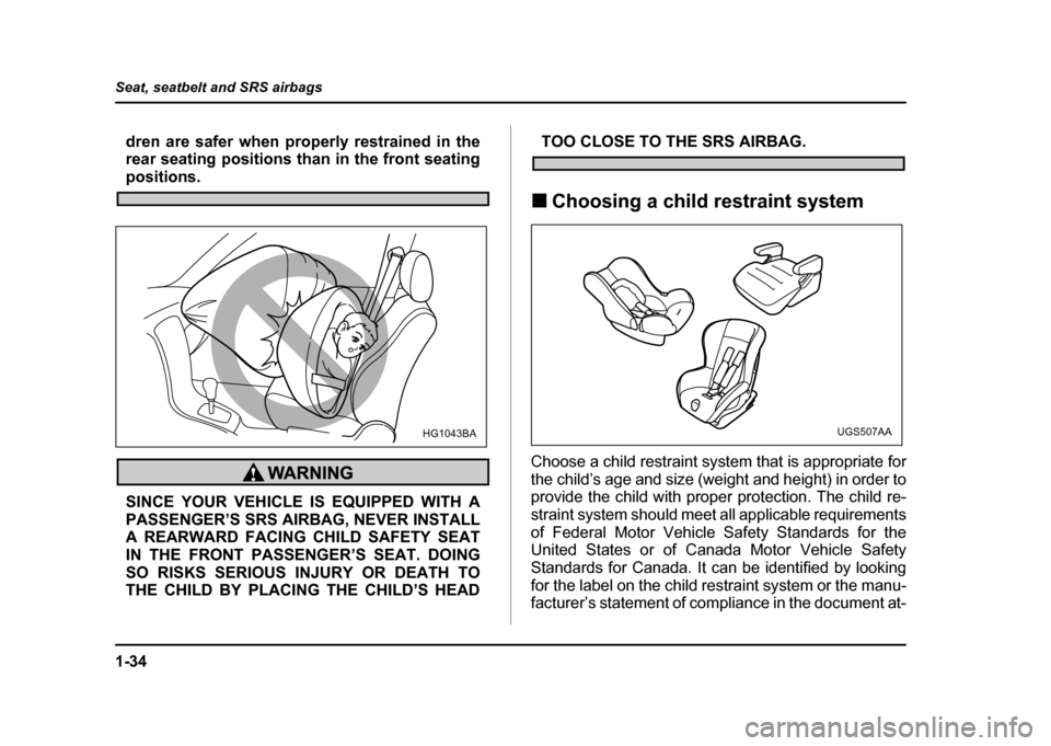 SUBARU IMPREZA 2004 2.G Repair Manual 1-34
Seat, seatbelt and SRS airbags
dren are safer when properly restrained in the
rear seating positions than in the front seating
positions.
SINCE YOUR VEHICLE IS EQUIPPED WITH A PASSENGER’S SRS SUBARU IMPREZA 2004 2.G Repair Manual 1-34
Seat, seatbelt and SRS airbags
dren are safer when properly restrained in the
rear seating positions than in the front seating
positions.
SINCE YOUR VEHICLE IS EQUIPPED WITH A PASSENGER’S SRS