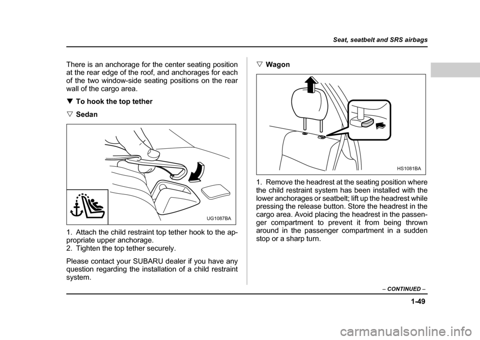 SUBARU IMPREZA 2004 2.G Manual PDF 1-49
Seat, seatbelt and SRS airbags
– CONTINUED  –
There is an anchorage for the center seating position 
at the rear edge of the roof, and anchorages for each 
of the two window-side seating posi