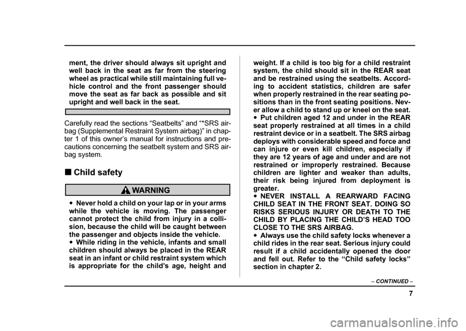 SUBARU IMPREZA 2004 2.G Owners Manual 7
–
 CONTINUED  –
ment, the driver should always sit upright and 
well back in the seat as far from the steering 
wheel as practical while still maintaining full ve-
hicle control and the front pa