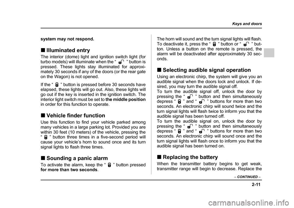 SUBARU IMPREZA 2005 2.G Owners Manual 2-11
Keys and doors
– CONTINUED  –
system may not respond. �„Illuminated entry
The interior (dome) light and ignition switch light (for 
turbo models) will illuminate when the “ ” button is
