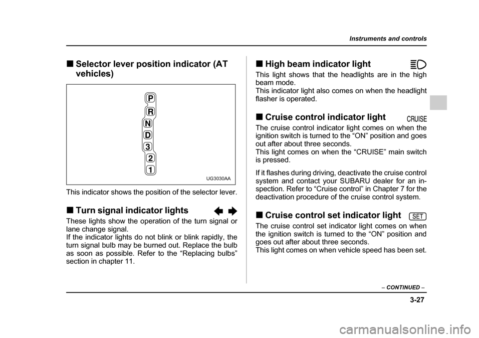 SUBARU IMPREZA 2005 2.G Owners Manual 3-27
Instruments and controls
– CONTINUED  –
�„Selector lever position indicator (AT  
vehicles)
This indicator shows the position of the selector lever. �„ Turn signal indicator lights       