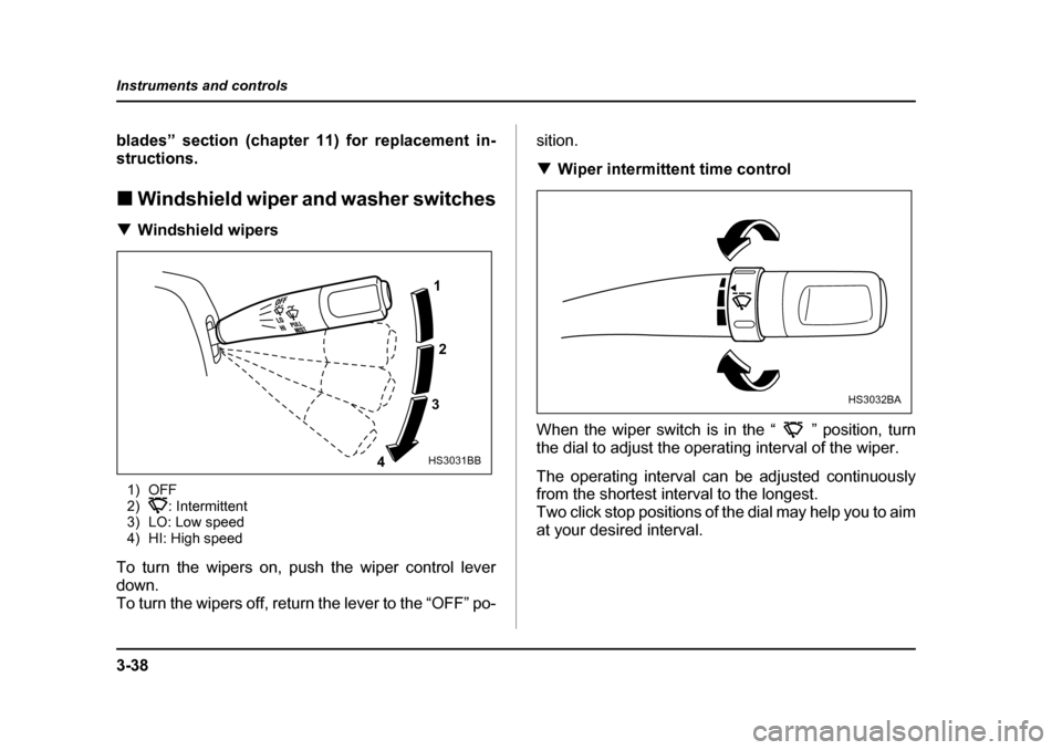 SUBARU IMPREZA 2005 2.G Owners Manual 3-38
Instruments and controls
blades” section (chapter 11) for replacement in- 
structions. �„
Windshield wiper and washer switches
�T Windshield wipers
1) OFF 
2) : Intermittent
3) LO: Low speed
