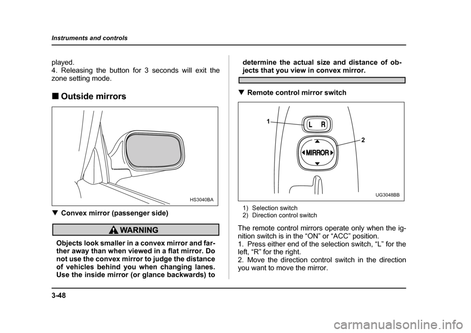SUBARU IMPREZA 2005 2.G Owners Manual 3-48
Instruments and controls
played. 
4. Releasing the button for 3 seconds will exit the
zone setting mode. �„
Outside mirrors
�T Convex mirror (passenger side)
Objects look smaller in a convex mi