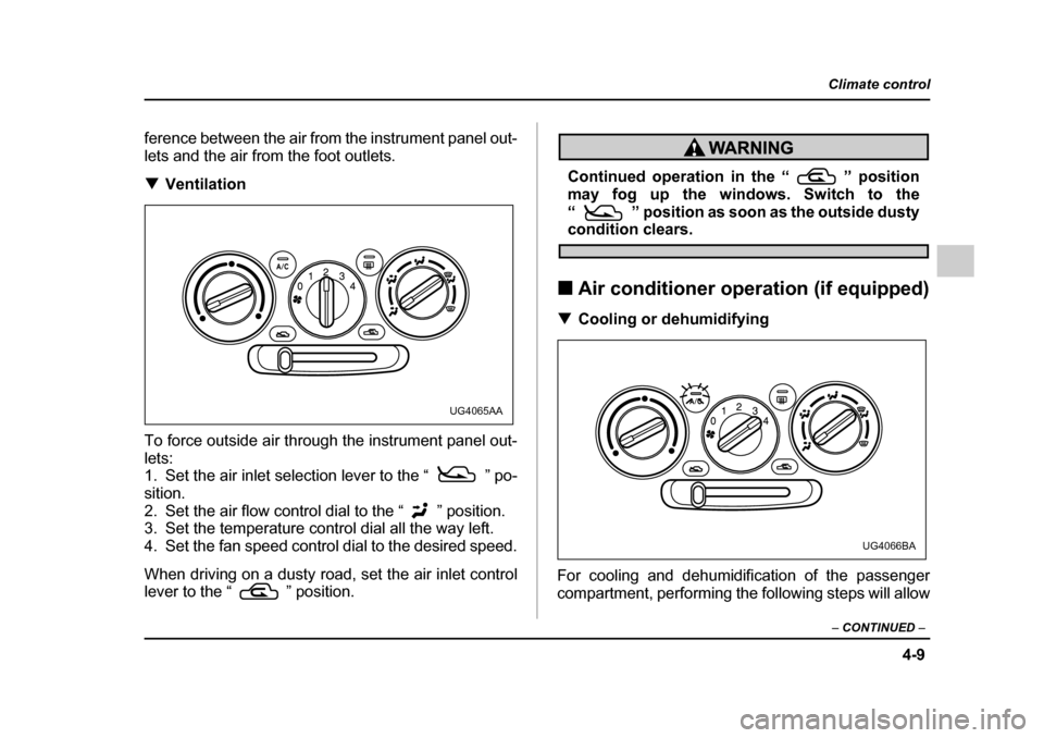 SUBARU IMPREZA 2005 2.G Owners Manual 4-9
Climate control
–  CONTINUED  –
ference between the air from the instrument panel out- 
lets and the air from the foot outlets. �TVentilation
To force outside air through the instrument panel 