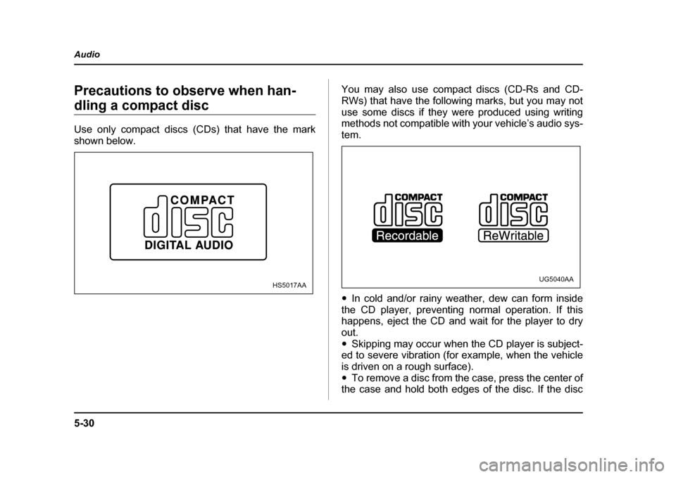 SUBARU IMPREZA 2005 2.G Owners Manual 5-30
Audio
Precautions to observe when han-
dling a compact disc 
Use only compact discs (CDs) that have the mark 
shown below.
You may also use compact discs (CD-Rs and CD-
RWs) that have the followi