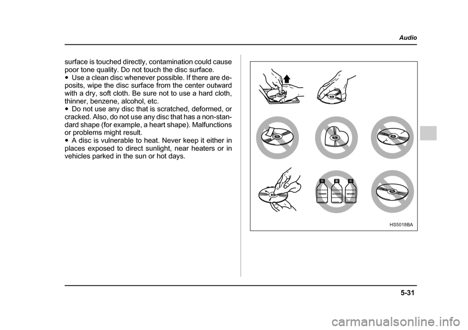 SUBARU IMPREZA 2005 2.G Owners Manual 5-31
Audio
–  CONTINUED  –
surface is touched directly, contamination could cause 
poor tone quality. Do not touch the disc surface.�yUse a clean disc whenever possible. If there are de-
posits, w