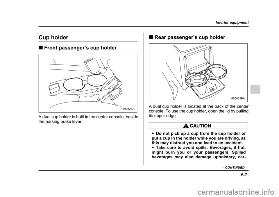 SUBARU IMPREZA 2005 2.G Owners Manual 6-7
Interior equipment
– CONTINUED  –
Cup holder �„Front passenger’s cup holder
A dual cup holder is built in the center console, beside 
the parking brake lever. �„
Rear passenger’s cup h