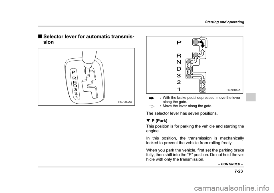 SUBARU IMPREZA 2005 2.G Owners Manual 7-23
Starting and operating
– CONTINUED  –
�„Selector lever for automatic transmis- sion
: With the brake pedal depressed, move the lever along the gate.
: Move the lever along the gate.
The sel