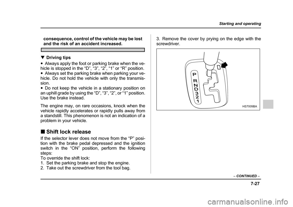 SUBARU IMPREZA 2005 2.G Owners Manual 7-27
Starting and operating
– CONTINUED  –
consequence, control of the vehicle may be lost
and the risk of an accident increased.
�T Driving tips
�y Always apply the foot or parking brake when the
