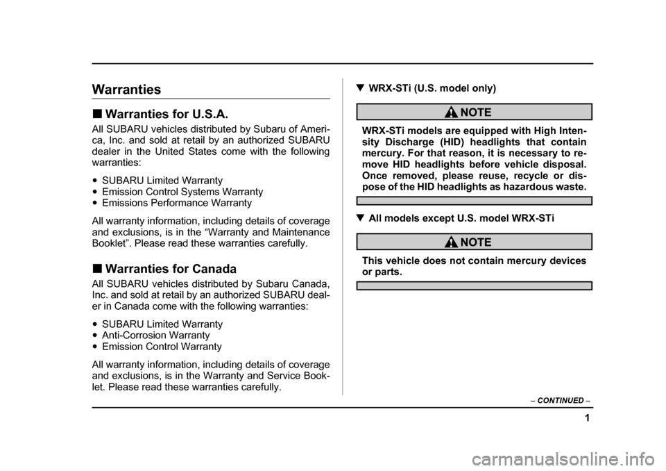 SUBARU IMPREZA 2005 2.G Owners Manual 1
–
 CONTINUED  –
Warranties �„Warranties for U.S.A.
All SUBARU vehicles distributed by Subaru of Ameri- 
ca, Inc. and sold at retail by an authorized SUBARU 
dealer in the United States come wi