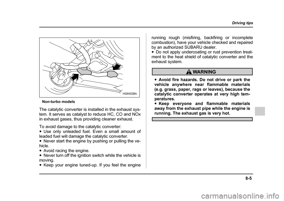 SUBARU IMPREZA 2005 2.G Owners Manual 8-5
Driving tips
– CONTINUED –
Non-turbo models
The catalytic converter is installed in the exhaust sys-
tem. It serves as catalyst to reduce HC, CO and NOx
in exhaust gases, thus providing cle SUBARU IMPREZA 2005 2.G Owners Manual 8-5
Driving tips
– CONTINUED –
Non-turbo models
The catalytic converter is installed in the exhaust sys-
tem. It serves as catalyst to reduce HC, CO and NOx
in exhaust gases, thus providing cle