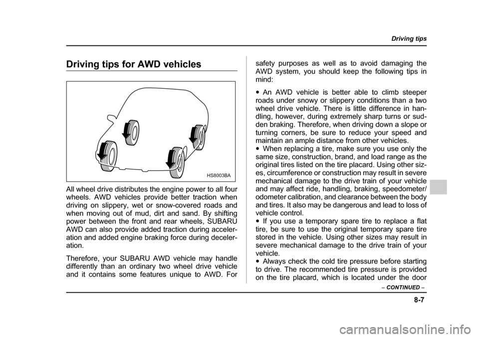 SUBARU IMPREZA 2005 2.G Owners Manual 8-7
Driving tips
– CONTINUED –
Driving tips for AWD vehicles
All wheel drive distributes the engine power to all four
wheels. AWD vehicles provide better traction when
driving on slippery, we SUBARU IMPREZA 2005 2.G Owners Manual 8-7
Driving tips
– CONTINUED –
Driving tips for AWD vehicles
All wheel drive distributes the engine power to all four
wheels. AWD vehicles provide better traction when
driving on slippery, we