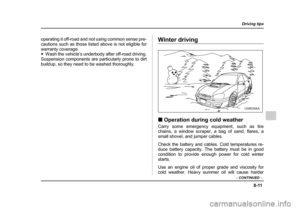 SUBARU IMPREZA 2005 2.G Owners Manual 8-11
Driving tips
–  CONTINUED  –
operating it off-road and not using common sense pre- 
cautions such as those listed above is not eligible for
warranty coverage. �yWash the vehicle’s underbody