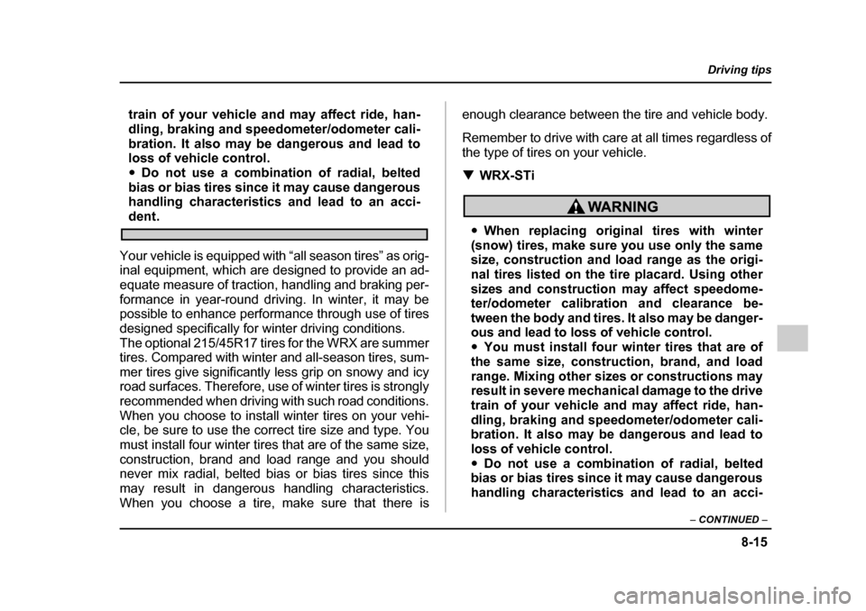 SUBARU IMPREZA 2005 2.G Owners Manual 8-15
Driving tips
–  CONTINUED  –
train of your vehicle and may affect ride, han- 
dling, braking and speedometer/odometer cali-
bration. It also may be dangerous and lead to 
loss of vehicle cont