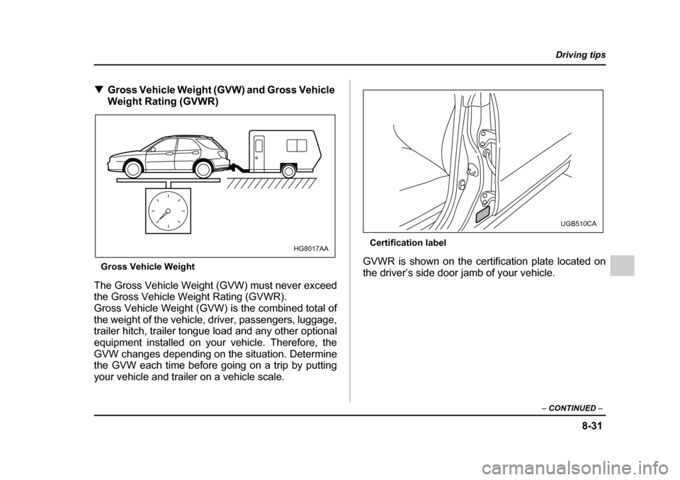 SUBARU IMPREZA 2005 2.G Owners Manual 8-31
Driving tips
–  CONTINUED  –
�TGross Vehicle Weight (GVW) and Gross Vehicle  
Weight Rating (GVWR)
Gross Vehicle Weight
The Gross Vehicle Weight (GVW) must never exceed
the Gross Vehicle Weig