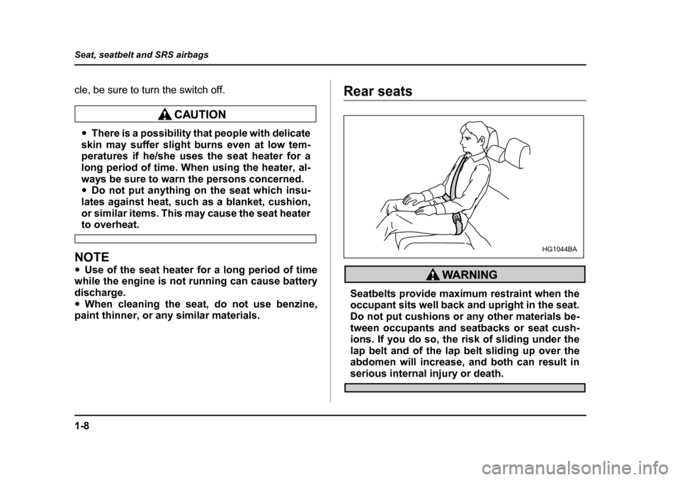 SUBARU IMPREZA 2005 2.G Owners Guide 1-8
Seat, seatbelt and SRS airbags
cle, be sure to turn the switch off.
�y
There is a possibility that people with delicate
skin may suffer slight burns even at low tem- 
peratures if he/she uses the 