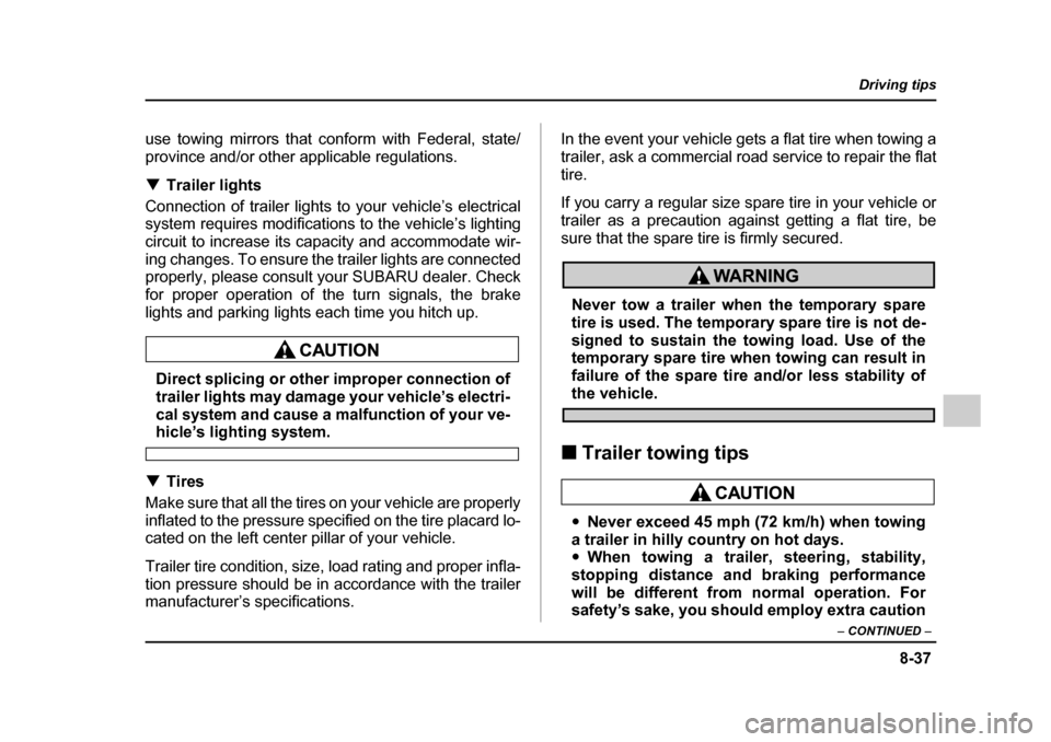 SUBARU IMPREZA 2005 2.G Owners Manual 8-37
Driving tips
–  CONTINUED  –
use towing mirrors that conform with Federal, state/ 
province and/or other applicable regulations. �TTrailer lights
Connection of trailer lights to your vehicle�