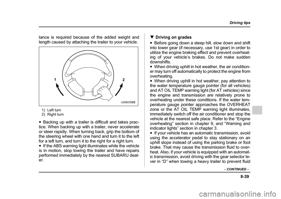 SUBARU IMPREZA 2005 2.G Owners Manual 8-39
Driving tips
–  CONTINUED  –
tance is required because of the added weight and 
length caused by attaching the trailer to your vehicle.
1) Left turn 
2) Right turn
�y Backing up with a traile