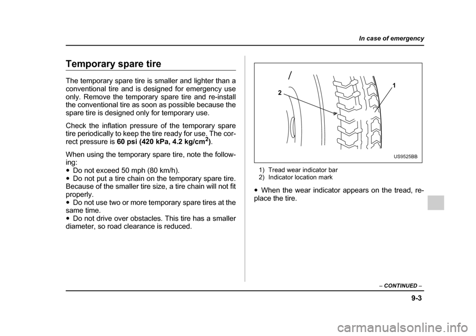 SUBARU IMPREZA 2005 2.G Owners Manual 9-3
In case of emergency
– CONTINUED  –
Temporary spare tire 
The temporary spare tire is smaller and lighter than a 
conventional tire and is designed for emergency use
only. Remove the temporary