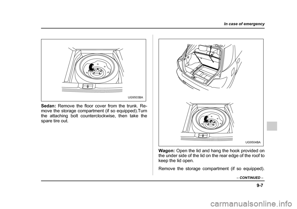 SUBARU IMPREZA 2005 2.G Owners Manual 9-7
In case of emergency
– CONTINUED –
Sedan: Remove the floor cover from the trunk. Re-
move the storage compartment (if so equipped).Turn
the attaching bolt counterclockwise, then take the
spa SUBARU IMPREZA 2005 2.G Owners Manual 9-7
In case of emergency
– CONTINUED –
Sedan: Remove the floor cover from the trunk. Re-
move the storage compartment (if so equipped).Turn
the attaching bolt counterclockwise, then take the
spa