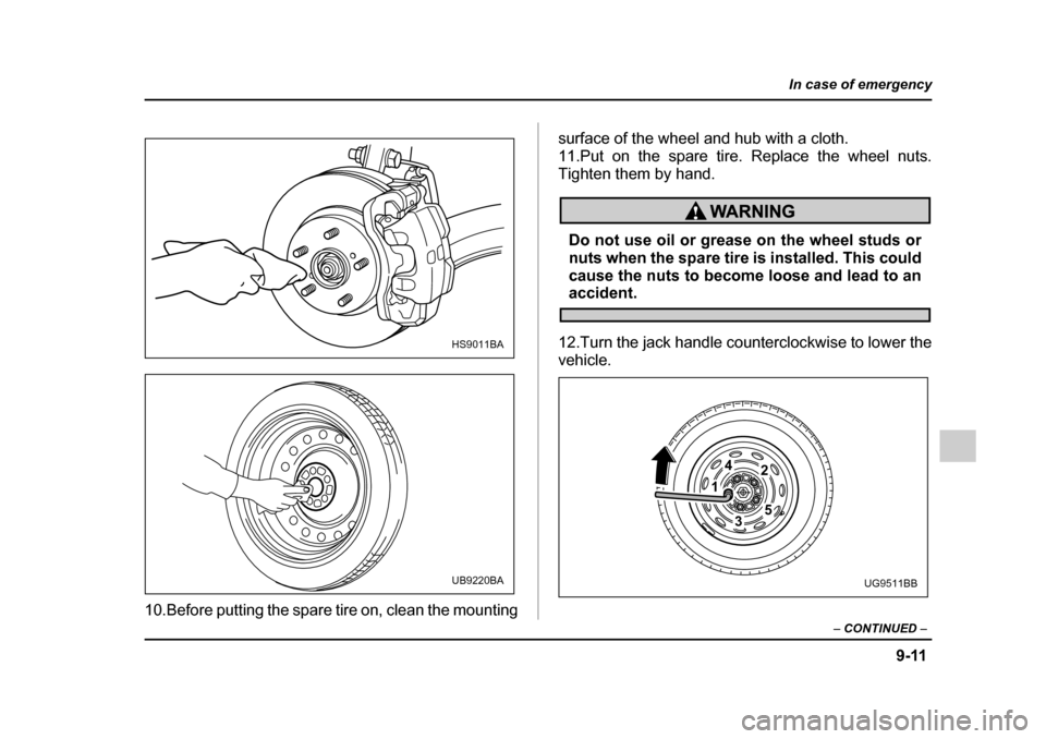 SUBARU IMPREZA 2005 2.G Owners Manual 9-11
In case of emergency
– CONTINUED –
10.Before putting the spare tire on, clean the mounting surface of the wheel and hub with a cloth.
11.Put on the spare tire. Replace the wheel nuts.
Tight SUBARU IMPREZA 2005 2.G Owners Manual 9-11
In case of emergency
– CONTINUED –
10.Before putting the spare tire on, clean the mounting surface of the wheel and hub with a cloth.
11.Put on the spare tire. Replace the wheel nuts.
Tight