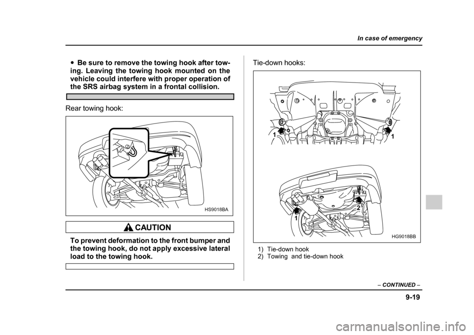 SUBARU IMPREZA 2005 2.G Owners Manual 9-19
In case of emergency
– CONTINUED  –
�yBe sure to remove the towing hook after tow-
ing. Leaving the towing hook mounted on the 
vehicle could interfere with proper operation of
the SRS airbag