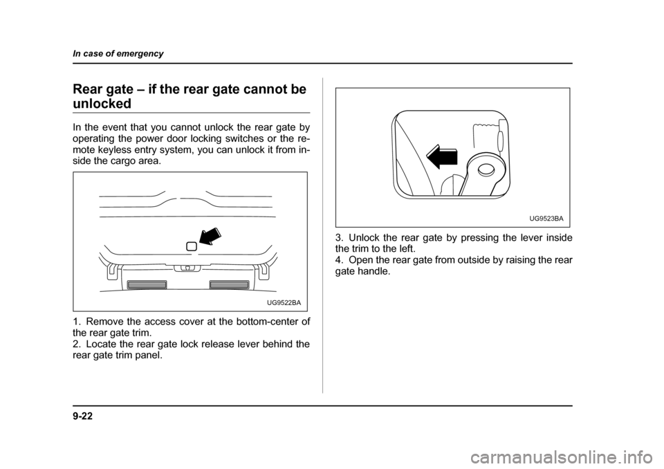 SUBARU IMPREZA 2005 2.G Owners Manual 9-22
In case of emergency
Rear gate – if the rear gate cannot be 
unlocked 
In the event that you cannot unlock the rear gate by 
operating the power door locking switches or the re- 
mote keyless e