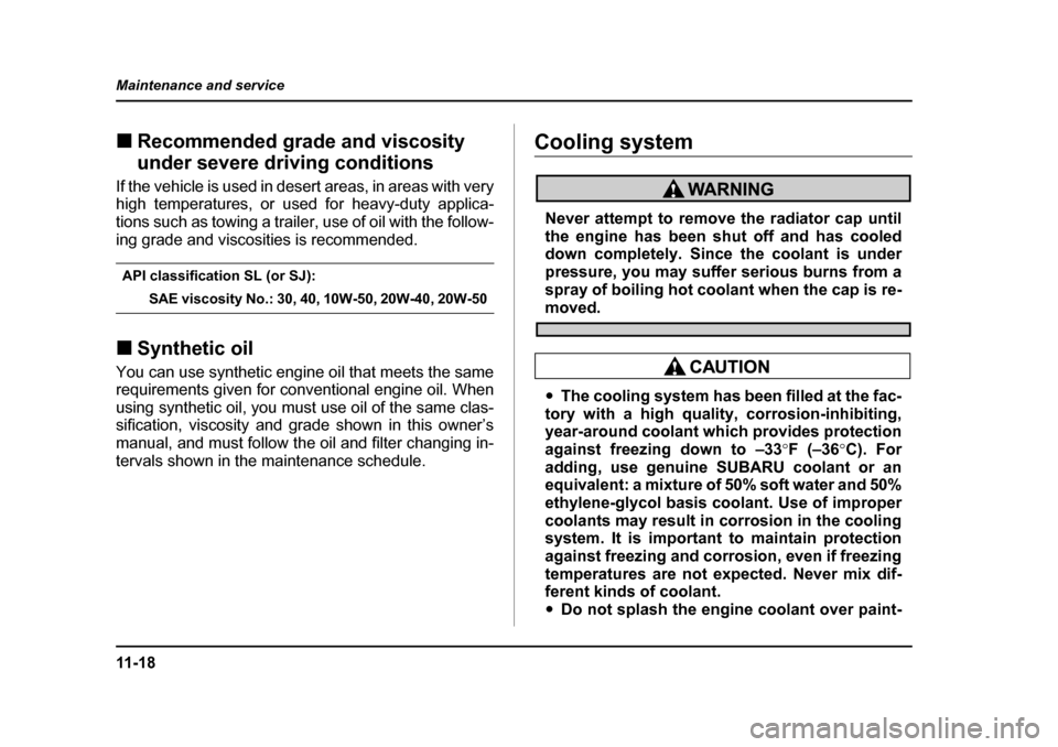 SUBARU IMPREZA 2005 2.G Owners Manual 11 - 1 8
Maintenance and service
�„
Recommended grade and viscosity  
under severe driving conditions
If the vehicle is used in desert areas, in areas with very 
high temperatures, or used for heavy