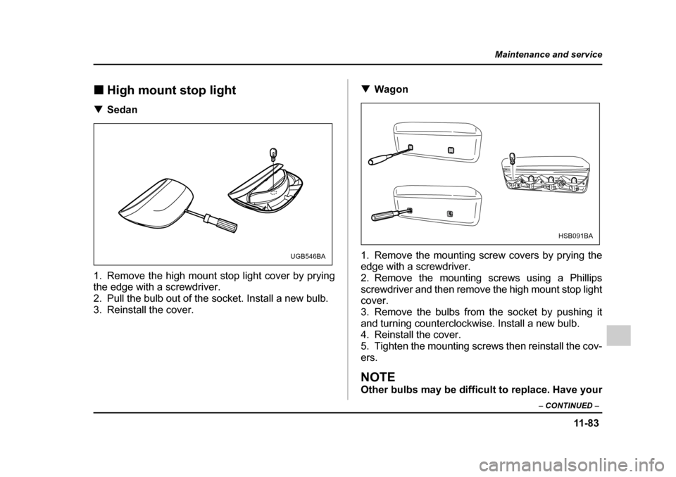 SUBARU IMPREZA 2005 2.G Owners Manual 11 -8 3
Maintenance and service
– CONTINUED  –
�„High mount stop light
�T Sedan
1. Remove the high mount stop light cover by prying 
the edge with a screwdriver. 
2. Pull the bulb out of the soc