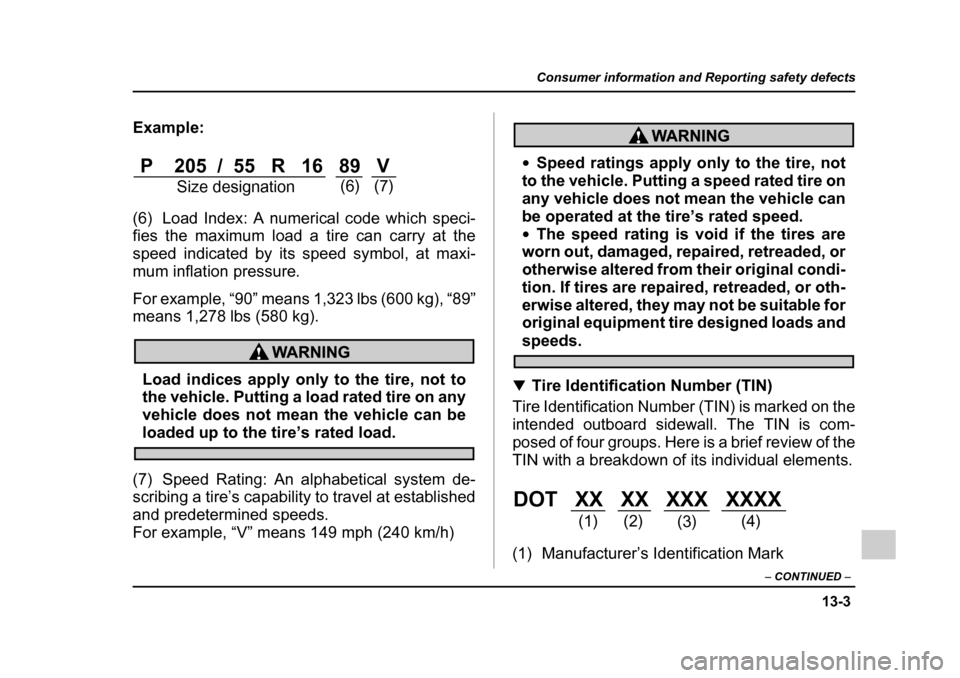 SUBARU IMPREZA 2005 2.G Owners Manual 13-3
Consumer information and Reporting safety defects
– CONTINUED  –
Example: 
(6) Load Index: A numerical code which speci- 
fies the maximum load a tire can carry at the
speed indicated by its 