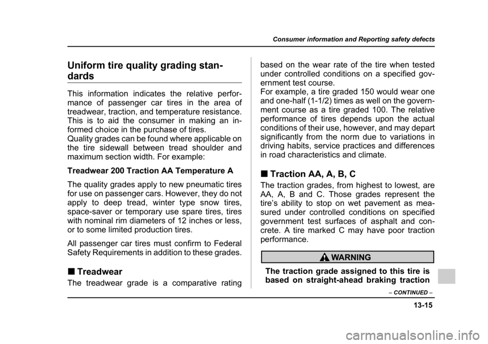 SUBARU IMPREZA 2005 2.G Owners Manual 13-15
Consumer information and Reporting safety defects
– CONTINUED  –
Uniform tire quality grading stan-
dards 
This information indicates the relative perfor- 
mance of passenger car tires in th