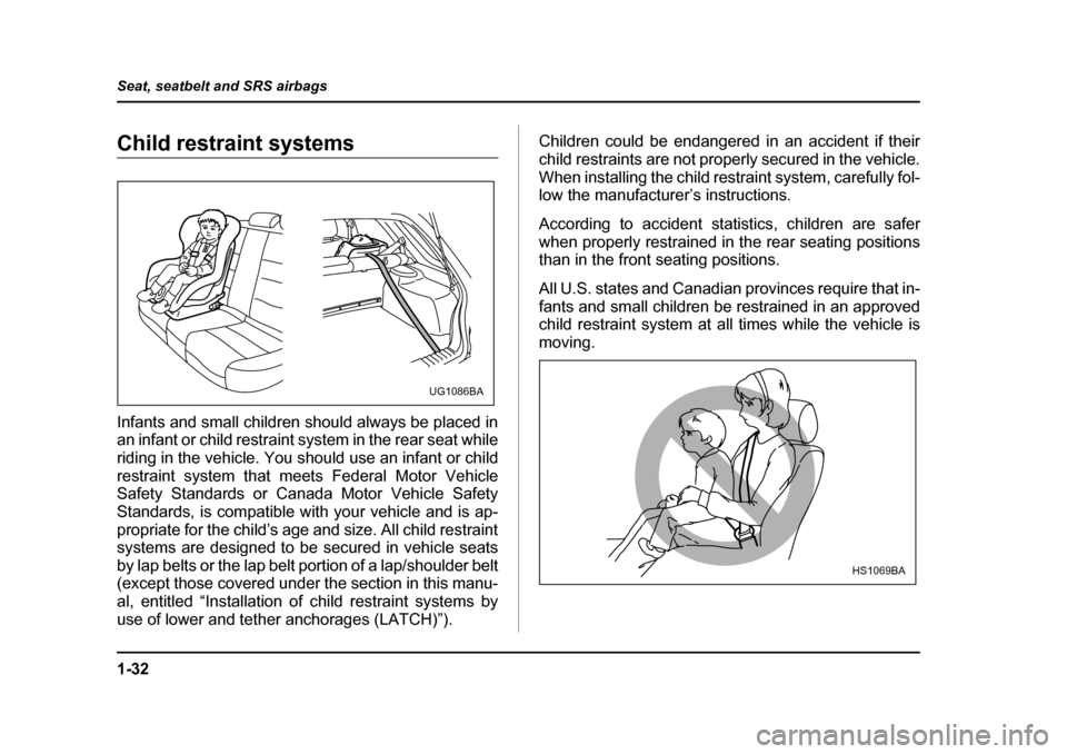 SUBARU IMPREZA 2005 2.G Workshop Manual 1-32
Seat, seatbelt and SRS airbags
Child restraint systems 
Infants and small children should always be placed in 
an infant or child restraint system in the rear seat while 
riding in the vehicle. Y