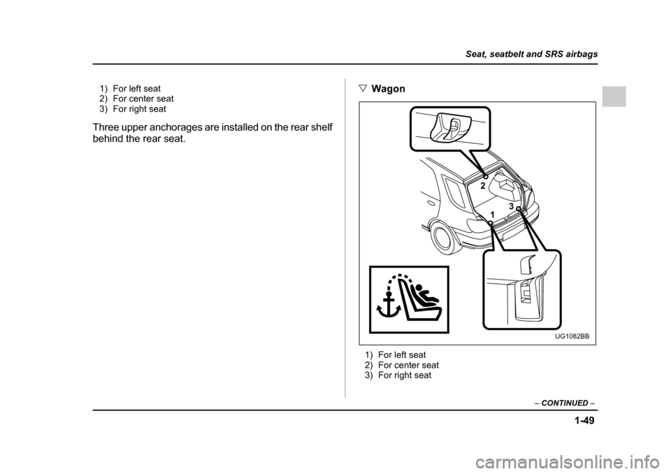 SUBARU IMPREZA 2005 2.G Manual PDF 1-49
Seat, seatbelt and SRS airbags
– CONTINUED  –
1) For left seat 
2) For center seat
3) For right seat
Three upper anchorages are installed on the rear shelf 
behind the rear seat. �V
Wagon
1) 