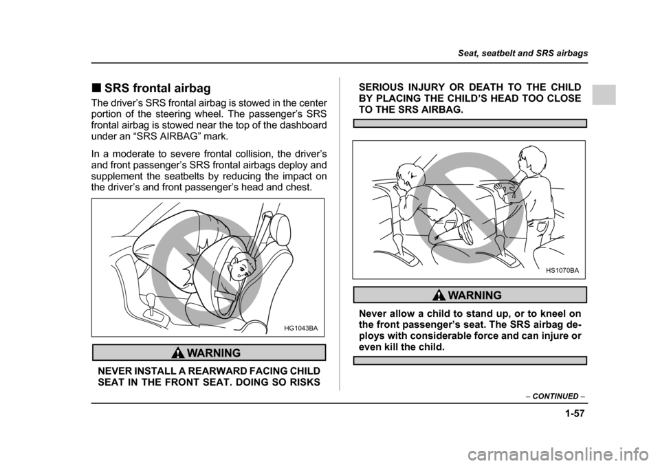 SUBARU IMPREZA 2005 2.G Manual Online 1-57
Seat, seatbelt and SRS airbags
– CONTINUED  –
�„SRS frontal airbag
The driver’s SRS frontal airbag is stowed in the center 
portion of the steering wheel. The passenger’s SRS 
frontal a