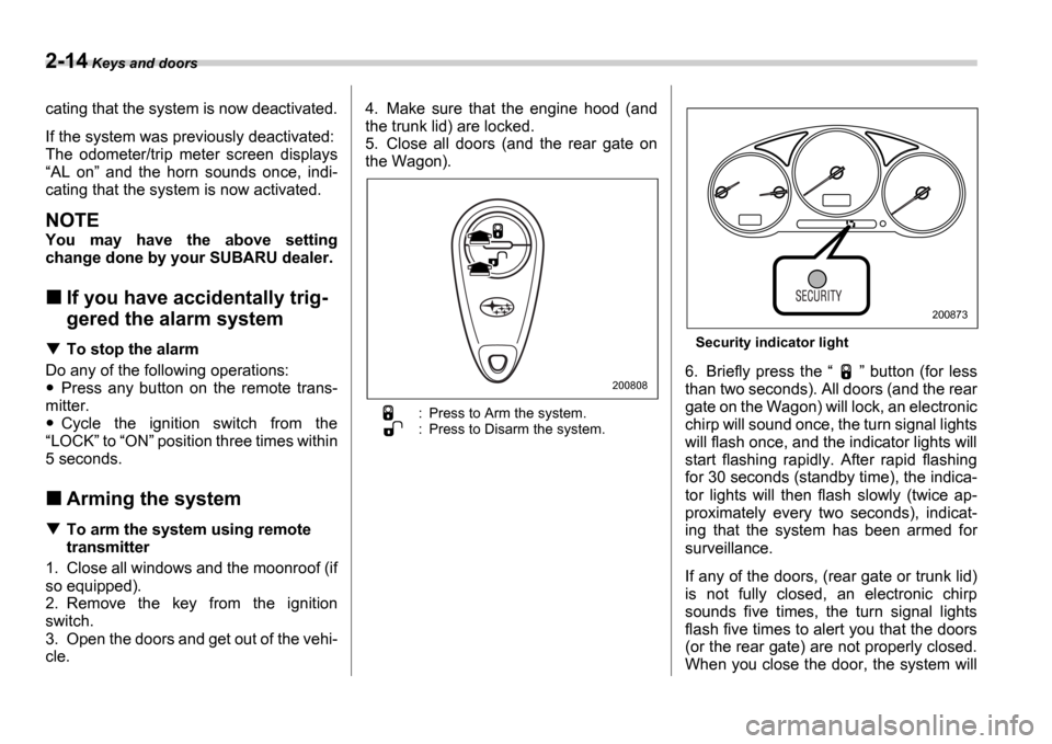 SUBARU IMPREZA 2006 2.G Owners Manual 2-14 Keys and doors
cating that the system is now deactivated. 
If the system was previously deactivated: 
The  odometer/trip  meter  screen  displays AL  on   and  the  horn  sounds  once,  indi-