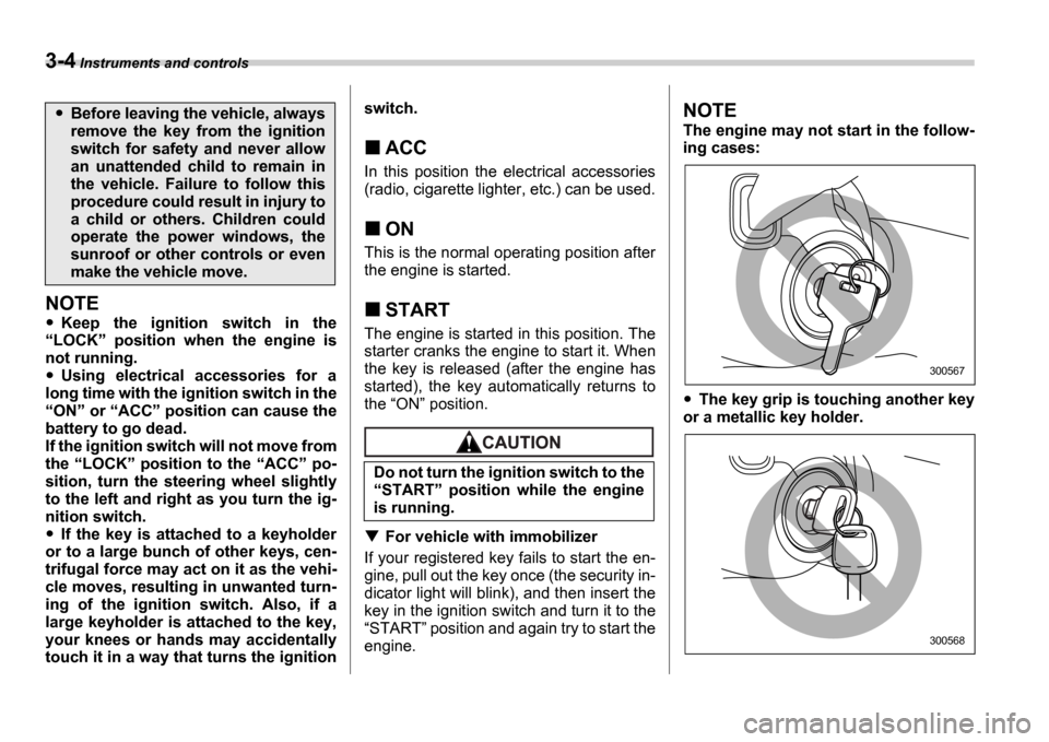 SUBARU IMPREZA 2006 2.G Owners Manual 3-4 Instruments and controls
NOTE
Keep the ignition switch in the
LOCK position when the engine is
not running.
Using electrical accessories for a
long time with the ignition switc SUBARU IMPREZA 2006 2.G Owners Manual 3-4 Instruments and controls
NOTE
Keep the ignition switch in the
LOCK position when the engine is
not running.
Using electrical accessories for a
long time with the ignition switc